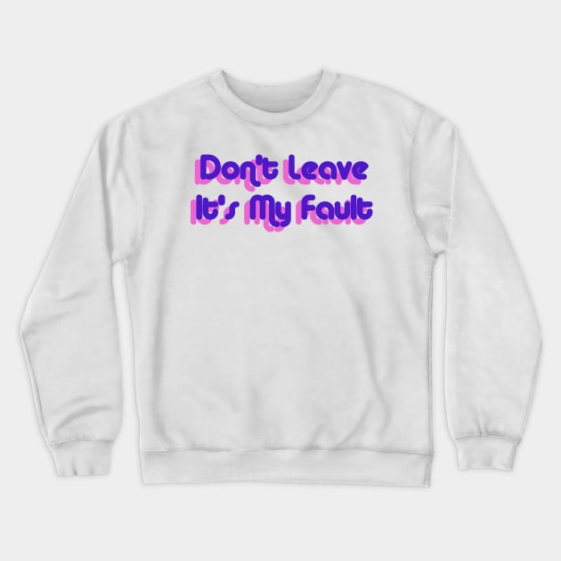 Don't Leave, Its My Fault - Tyler the creator - Igor Crewneck Sweatshirt by xavierjfong